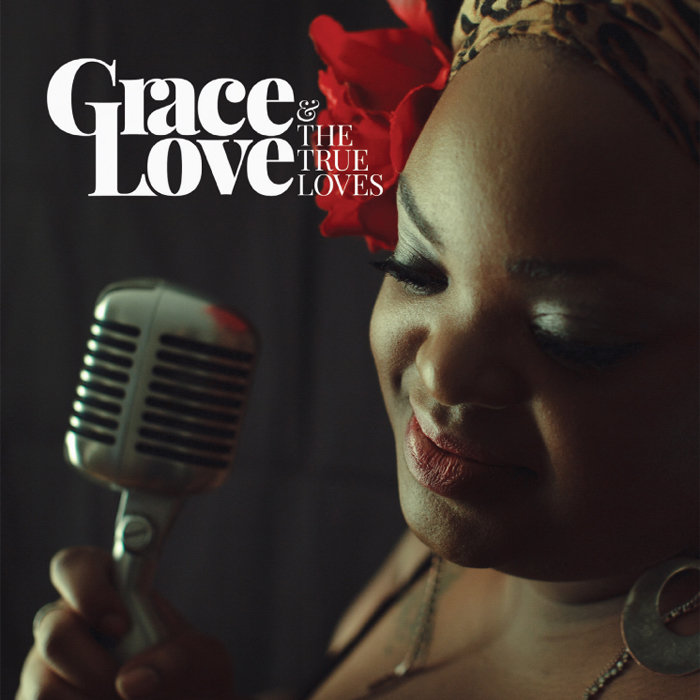 Grace Love and the True Loves – Say What You Gotta Say
