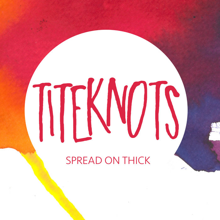 Titeknots – Spread On Thick
