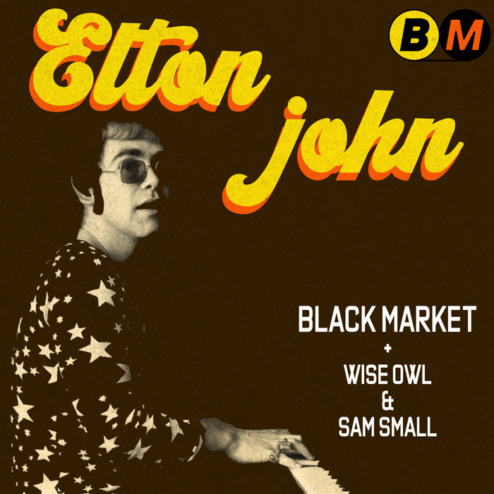 Black Market + Wise Owl & Sam Small – Elton John