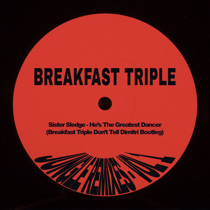 Breakfast Triple – Sister Sledge – He's The Greatest Dancer (Breakfast Triple DTD Bootleg)