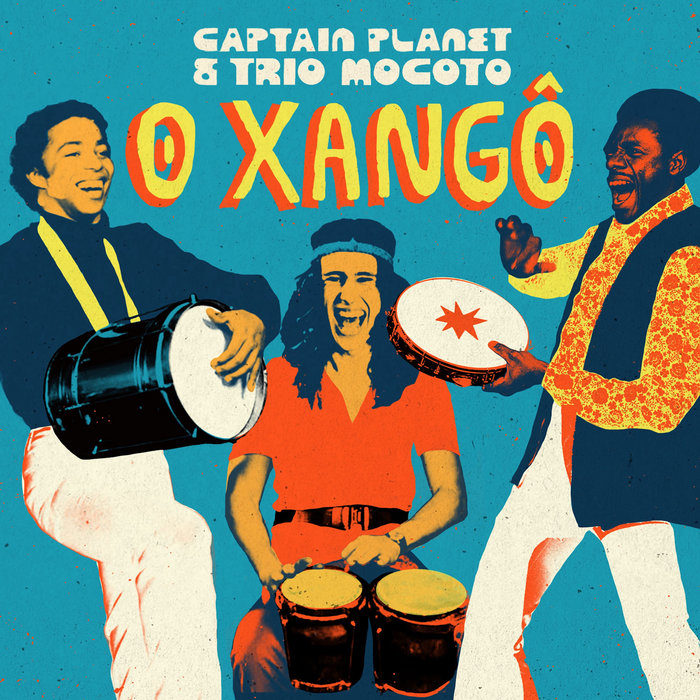 Captain Planet & Trio Mocoto – O Xangô