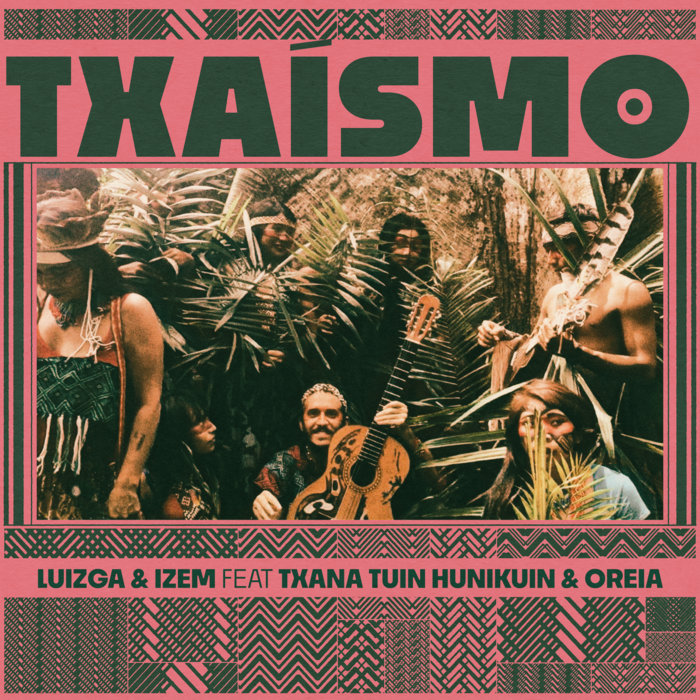 LUIZGA & iZem feat. Txana Tuin Hunikuin and Oreia – Txaísmo